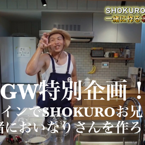 【GW特別企画】オンラインでSHOKUROお兄さんと一緒においなりさんを作ろう！