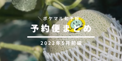 【前編】2022年5月の旬食材 予約便まとめ【くだもの･水産･母の日ギフトなど】[4/6更新]