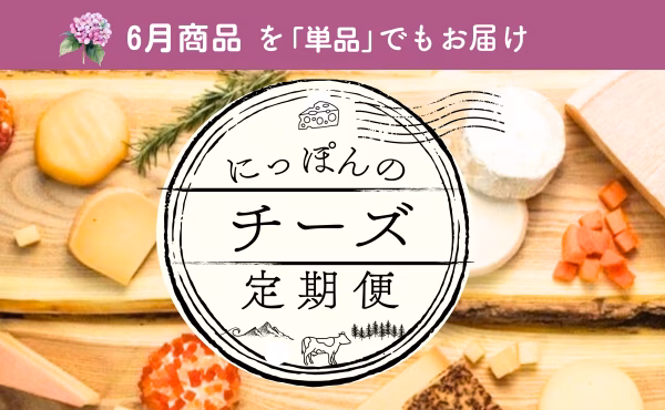 【単月販売】にっぽんのチーズ定期便　6月発送分（6/18-20発送）