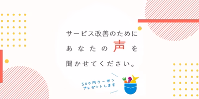 サービス改善のためのアンケートにどうかご協力を。。ご回答者全員に500円分クーポン贈呈！